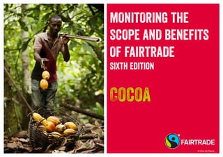 MONITORING THE
SCOPE AND BENEFITS
OF FAIRTRADE
Sixth Edition
Cocoa
© Éric St-Pierre
 