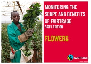 MONITORING THE
SCOPE AND BENEFITS
OF FAIRTRADE
Sixth Edition
Flowers
© Nathalie Bertrams
 