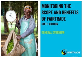 MONITORING THE
SCOPE AND BENEFITS
OF FAIRTRADE
Sixth Edition
General Overview
© James Robinson
 