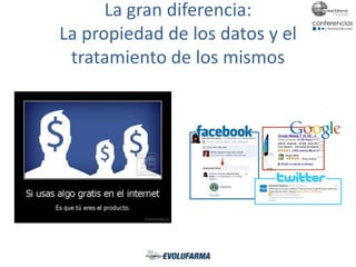 La gran diferencia:
La propiedad de los datos y el
tratamiento de los mismos
 