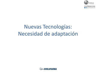 Nuevas Tecnologías:
Necesidad de adaptación
 
