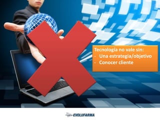 Tecnología no vale sin:
- Una estrategia/objetivo
- Conocer cliente
 