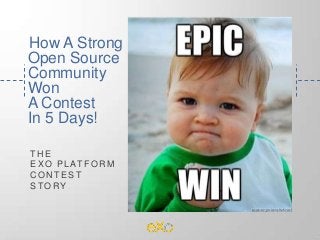 How A Strong
Open Source
Community
Won
A Contest
In 5 Days!
TH E
EXO PL ATFOR M
C ON TEST
STORY
 