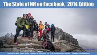 The State of NH on Facebook, 2014 Edition
Presented by Allen Voivod, Ally in Possibility at Epiphanies, Inc. | Facebook.com/AhaYourself | Facebook.com/AhaSummit
RJ Shade, CC BY 2.0
 
