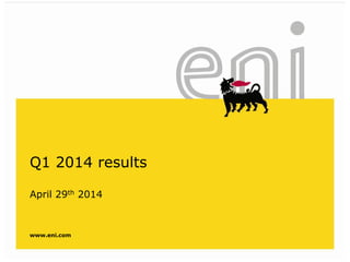 www.eni.com
Q1 2014 results
April 29th 2014
 