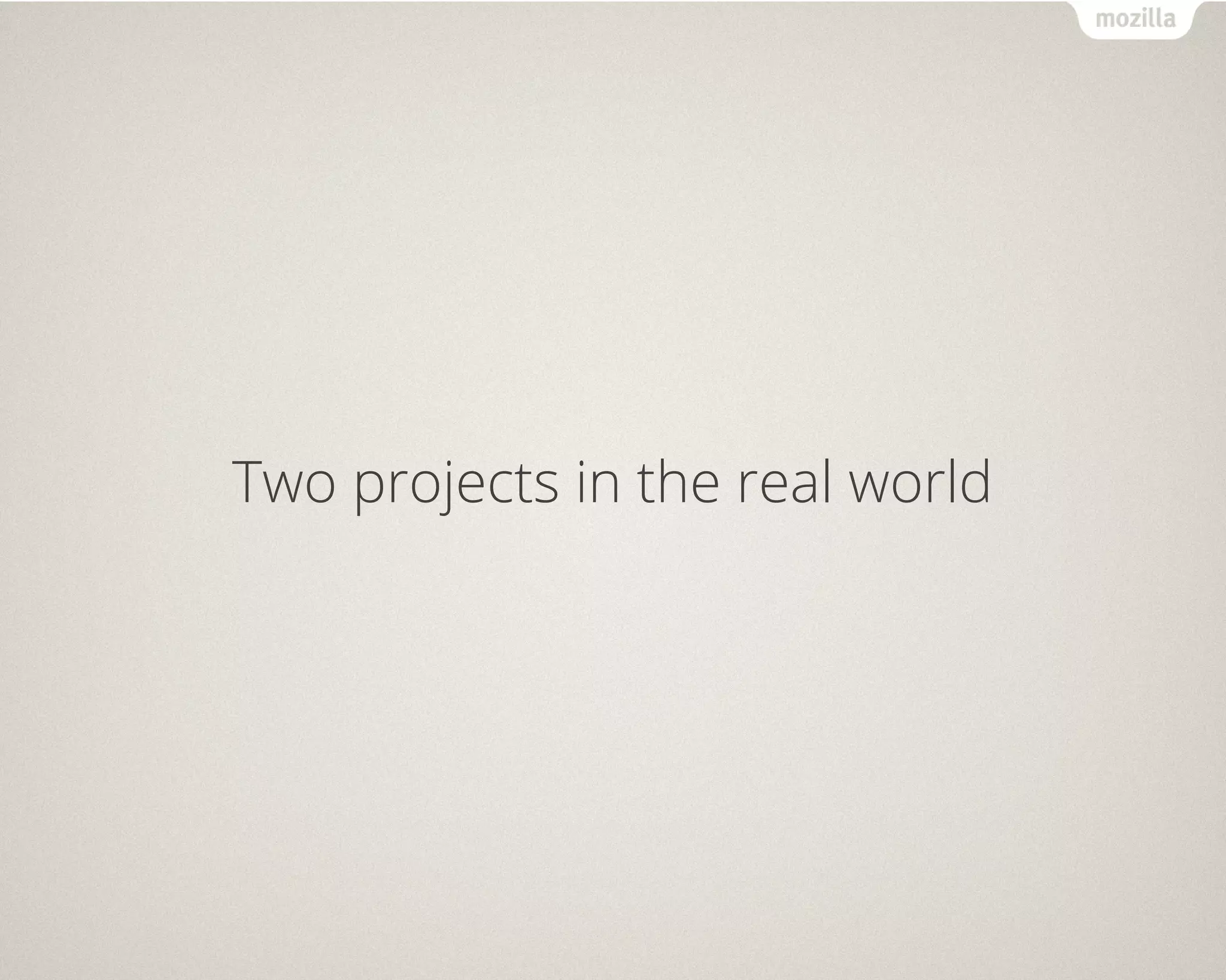 Two projects in the real world 
 