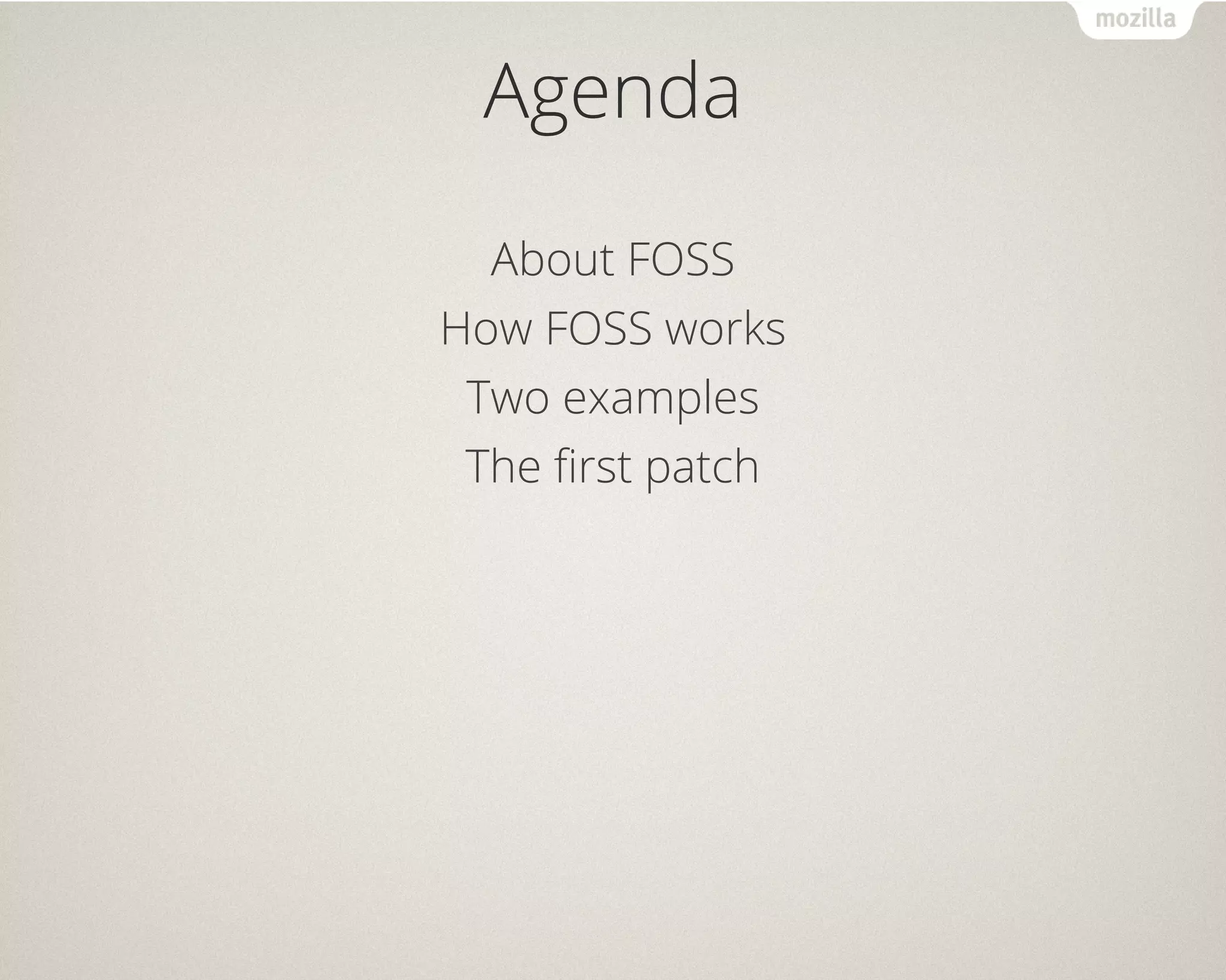 Agenda 
About FOSS 
How FOSS works 
Two examples 
The first patch 
 