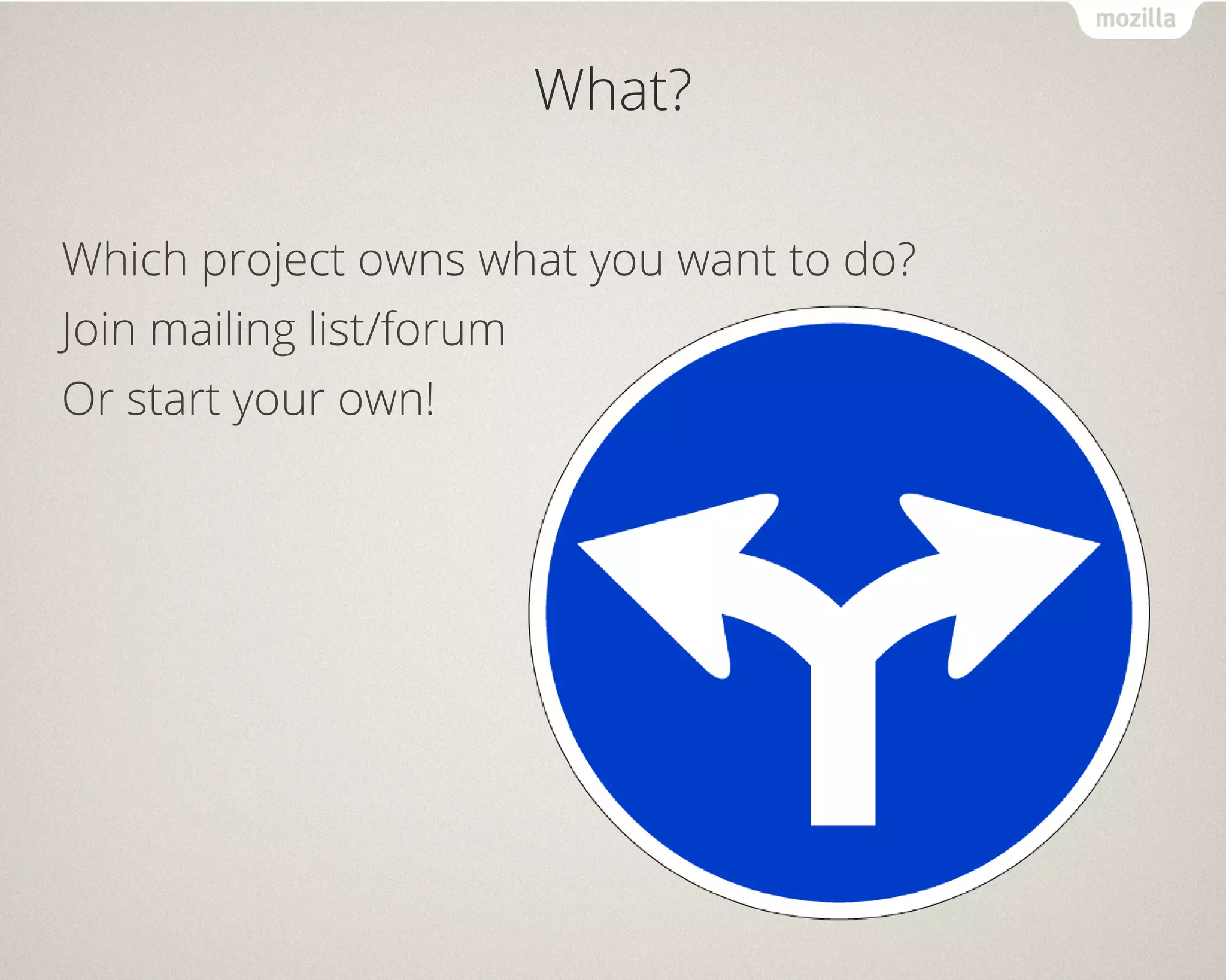 What? 
Which project owns what you want to do? 
Join mailing list/forum 
Or start your own! 
 