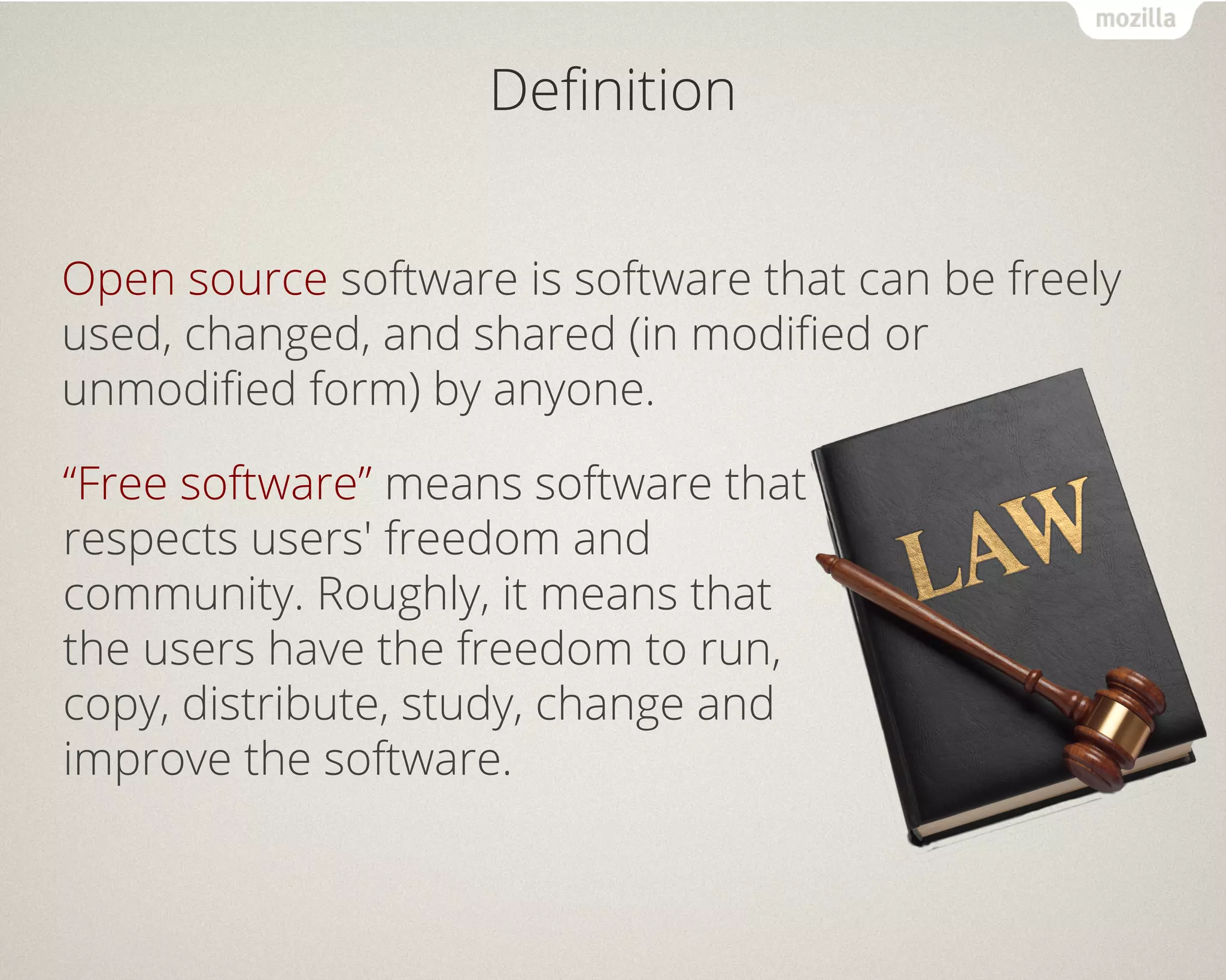 Definition 
Open source software is software that can be freely 
used, changed, and shared (in modified or 
unmodified form) by anyone. 
“Free software” means software that 
respects users' freedom and 
community. Roughly, it means that 
the users have the freedom to run, 
copy, distribute, study, change and 
improve the software. 
 