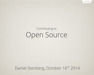 Contributing to 
Open Source 
Daniel Stenberg, October 16th 2014 
 
