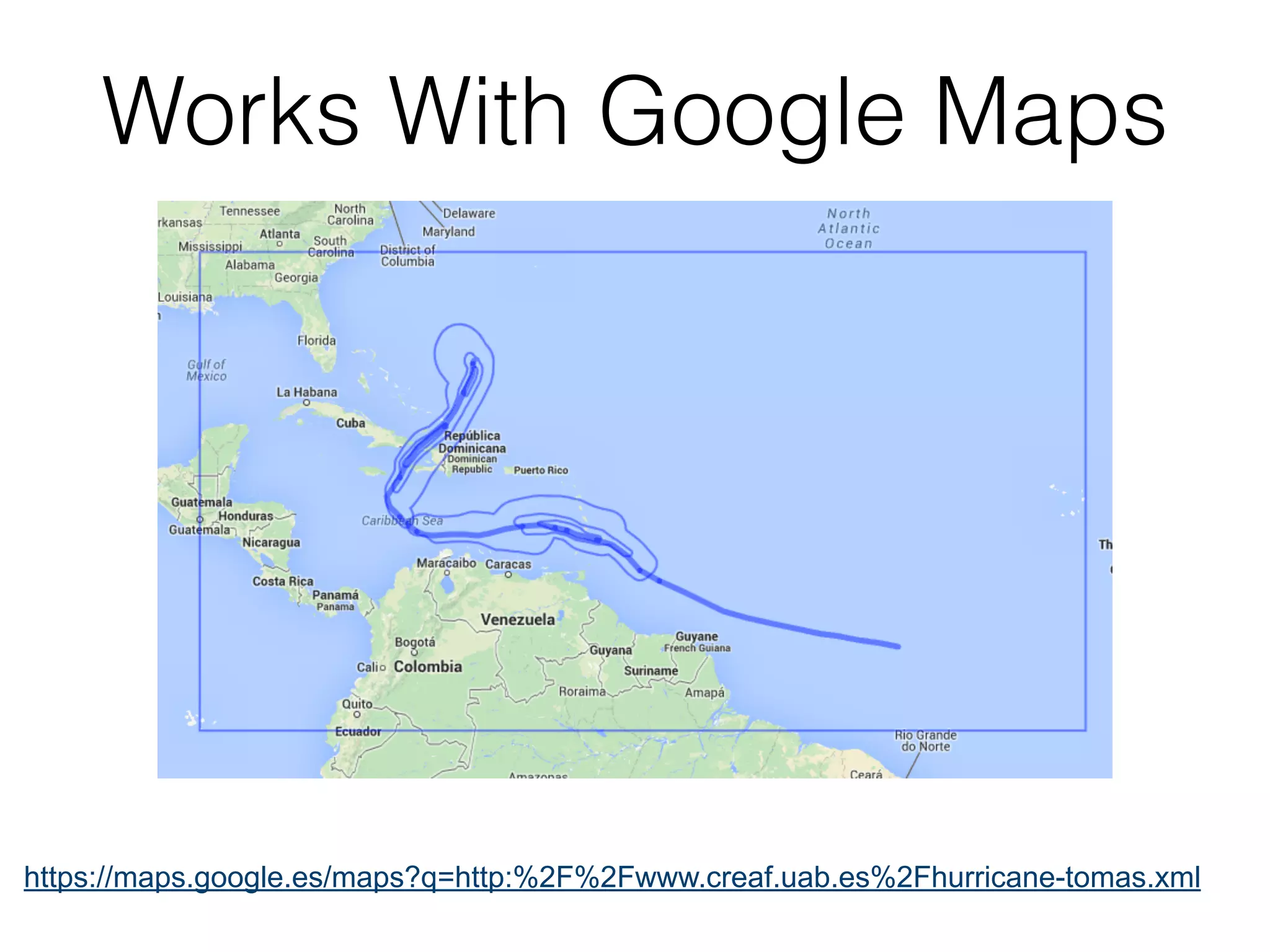Works With Google Maps 
https://maps.google.es/maps?q=http:%2F%2Fwww.creaf.uab.es%2Fhurricane-tomas.xml 
 