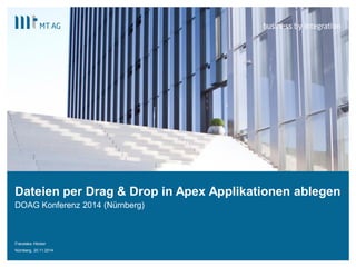 | 
Dateien per Drag & Drop in Apex Applikationen ablegen 
DOAG Konferenz 2014 (Nürnberg) 
Franziska Höcker 
Nürnberg, 20.11.2014 1 
 