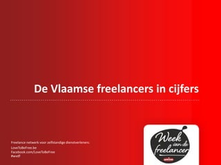 De Vlaamse freelancers in cijfers
Freelance netwerk voor zelfstandige dienstverleners:
LoveToBeFree.be
Facebook.com/LoveToBeFree
#wvdf
 