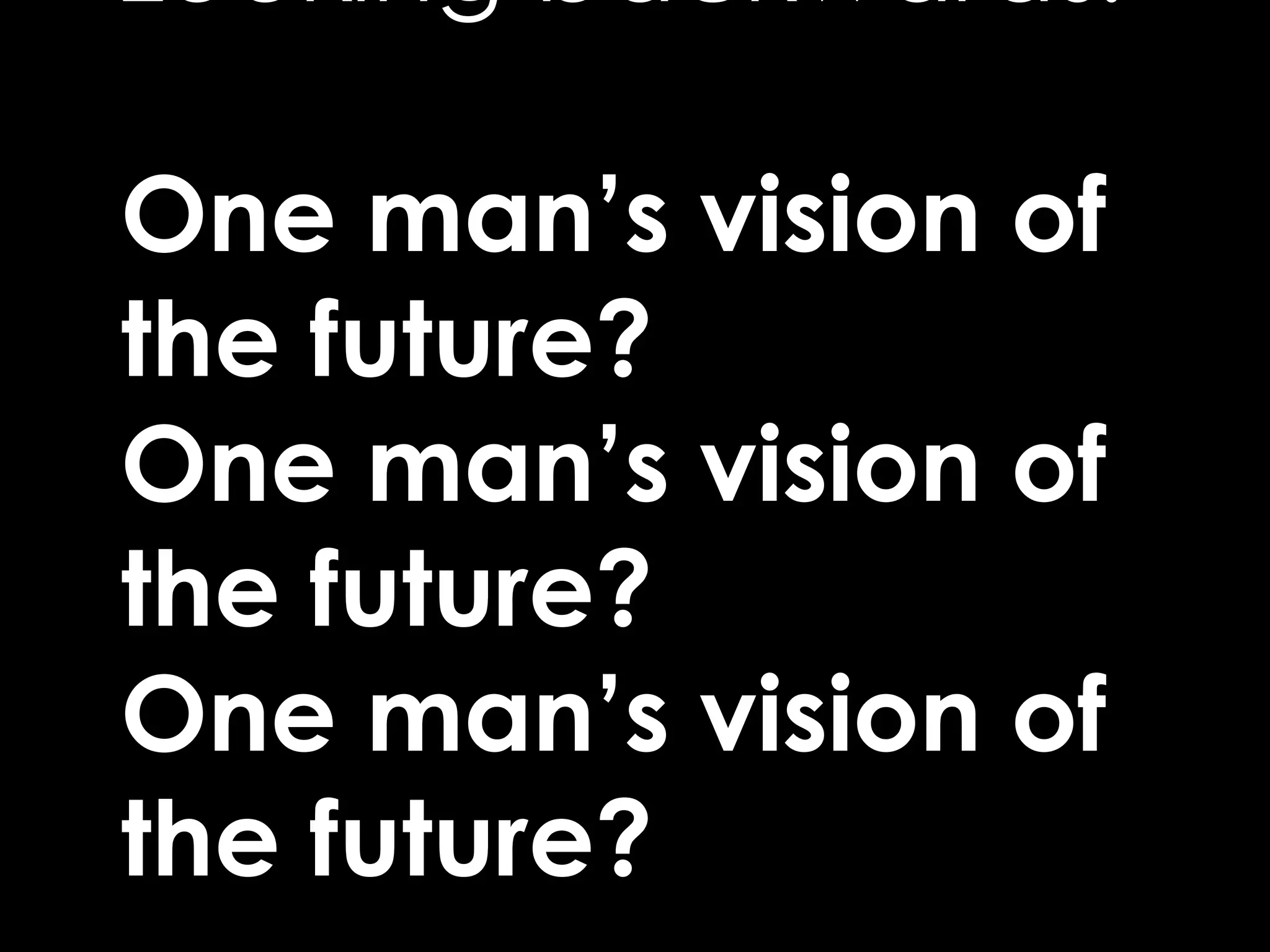 Looking backwards:
One man’s vision of
the future?
One man’s vision of
the future?
One man’s vision of
the future?
 