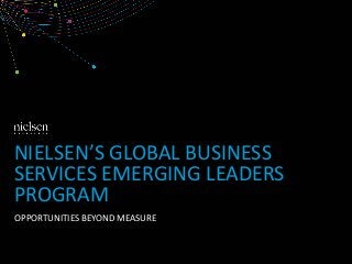 NIELSEN’S GLOBAL BUSINESS
SERVICES EMERGING LEADERS
PROGRAM
OPPORTUNITIES BEYOND MEASURE

 