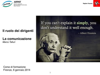 1
Il ruolo dei dirigenti
La comunicazione
Marco Talluri
Corso di formazione
Firenze, 8 gennaio 2014
 