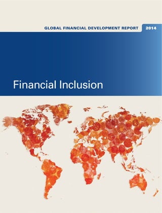 Global Financial Development RepoRt 
Financial Financial Inclusion 
Inclusion 
2014 
 