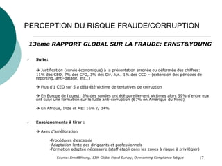 17
PERCEPTION DU RISQUE FRAUDE/CORRUPTION
13eme RAPPORT GLOBAL SUR LA FRAUDE: ERNST&YOUNG
 Suite:
 Justification (survie...