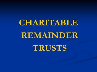 CHARITABLE 
REMAINDER 
TRUSTS 
 