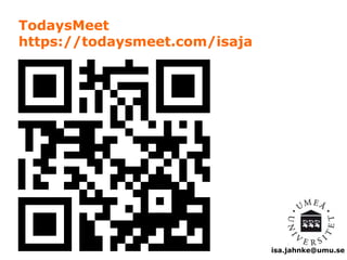 isa.jahnke@umu.se 
TodaysMeet 
https://todaysmeet.com/isaja 
 