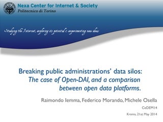 Breaking public administrations’ data silos:
The case of Open-DAI, and a comparison
between open data platforms.
Raimondo Iemma, Federico Morando, Michele Osella
CeDEM14
Krems, 21st May 2014
 