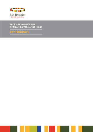 2014 IBRAHIM INDEX OF 
AFRICAN GOVERNANCE (IIAG) 
KEY FINDINGS 
 