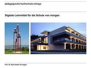 Digitale Lehrmittel für die Schule von morgen e Lehrmittel für die
Schule von morgen

Prof. Dr. Beat Döbeli Honegger

 