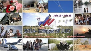 July 16 – July 23
July 16 – July 23
Sources : time.com, reuters.com , boston.com , … Pps: chieuquetoi , vinhbinh2011
Click to continue
August 11, 2014 1
 