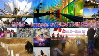 2014-Images of NOVEMBER 
Nov. 9 –Nov. 15 
November 28, 2014 1 
Pps: chieuquetoi, vinhbinh2010 
Click to continue  