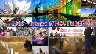 2014- Images of NOVEMBER 
Nov. 9 – Nov. 15 
Pps: chieuquetoi , vinhbinh2010 
Click to continue 
November 28, 2014 1 
 