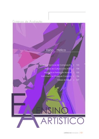 CRITÉRIOS DEAVALIAÇÃO |102
Critérios de Avaliação
Ensino Artístico
Análise e Técnicas de Composição | 103
História da Cultura e das Artes | 104
Iniciação e Formação Musical | 105
Instrumento e Classe de Conjunto | 106
Classe de Ballet | 107
ENSINO
AE ARTÍSTICO
O
 