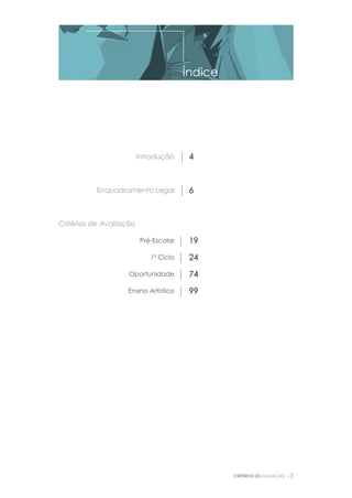 CRITÉRIOS DEAVALIAÇÃO |3
Introdução | 4
Enquadramento Legal | 6
Critérios de Avaliação
Pré-Escolar | 19
1º Ciclo | 24
Oportunidade | 74
Ensino Artístico | 99
Índice
 