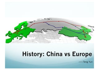 History: China vs Europe
——Teng Yun
 