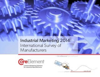 Industrial Marketing 2014:
International Survey of
Manufacturers
A CoreElement Special Report

core-el.com

 
