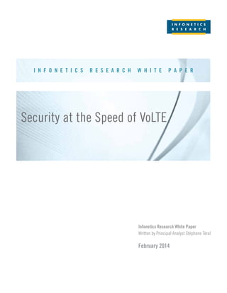 I N F O N E T I C S R E S E A R C H W H I T E P A P E R
Security at the Speed of VoLTE
Infonetics Research White Paper
Written by Principal Analyst Stéphane Téral
February 2014
 
