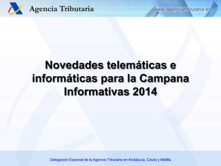 Delegación Especial de la Agencia Tributaria en Andalucía, Ceuta y Melilla
Novedades telemáticas e
informáticas para la Ca...