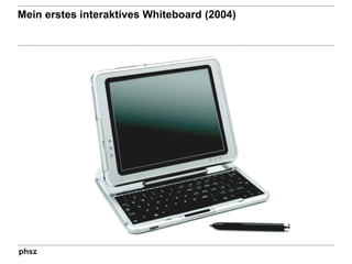 Mein erstes interaktives Whiteboard (2004)
 