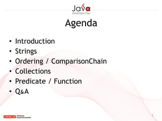 Agenda
• Introduction
• Strings
• Ordering / ComparisonChain
• Collections
• Predicate / Function
• Q&A
3
 
