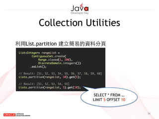 34
Collection Utilities
利⽤用List.partition 建⽴立簡易的資料分⾴頁
SELECT * FROM …
LIMIT 5 OFFSET 10
 