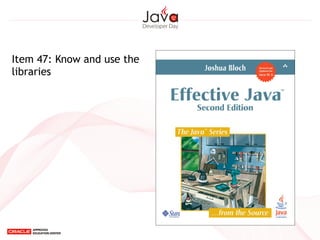 Item 47: Know and use the
libraries
 