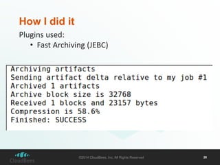 ©2014 CloudBees, Inc. All Rights Reserved 28 
How I did it 
Plugins used: 
• Fast Archiving (JEBC) 
 