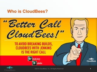 Who is CloudBees? 
©2014 CloudBees, Inc. All Rights Reserved 3 
 