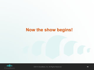 Now the show begins! 
©2014 CloudBees, Inc. All Rights Reserved 44 
 