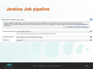 Jenkins Job pipeline 
©2014 CloudBees, Inc. All Rights Reserved 47 
 
