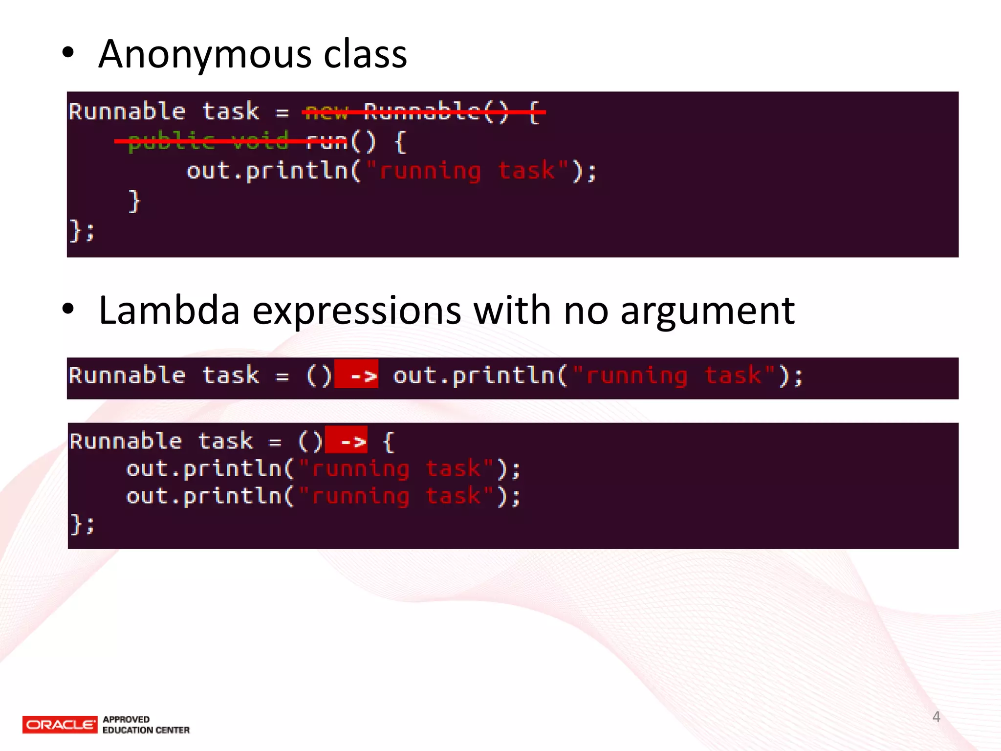 •Anonymous class 
•Lambda expressions with no argument 
4  