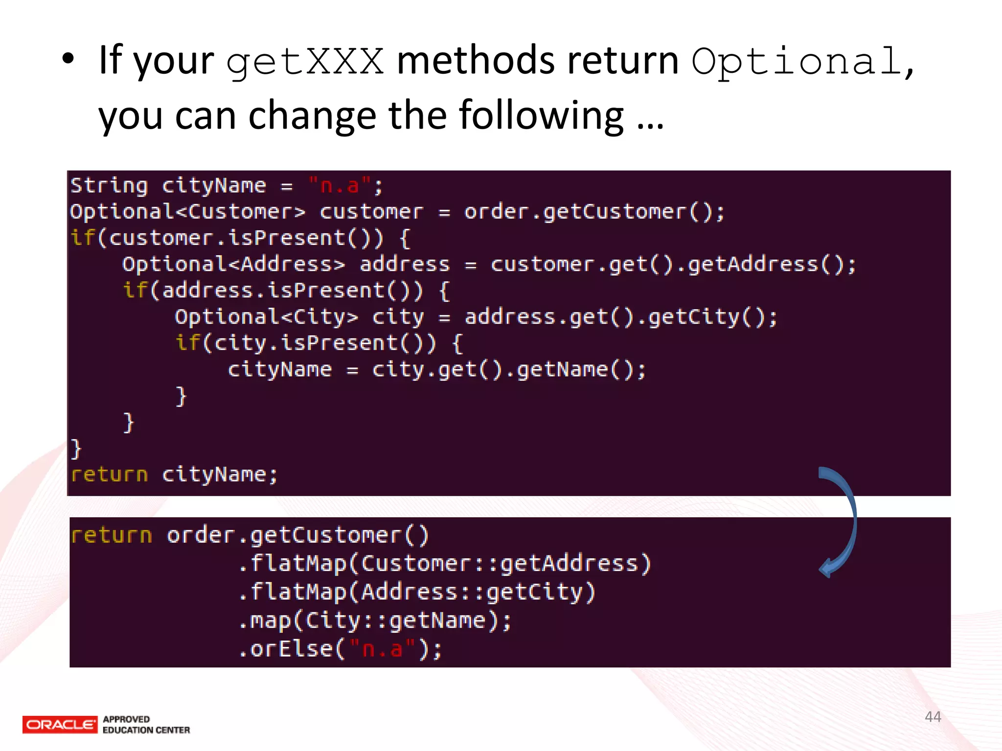 •If your getXXX methods return Optional, you can change the following … 
44  