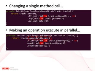 •Changing a single method call… 
•Making an operation execute in parallel… 
36  