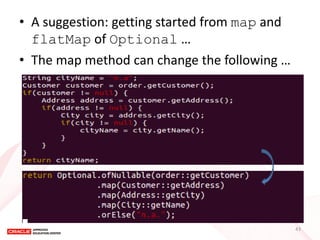 •A suggestion: getting started from map and flatMap of Optional … 
•The map method can change the following … 
43  
