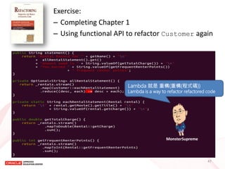 Exercise: 
–Completing Chapter 1 
–Using functional API to refactor Customer again 
47 
MonsterSupreme 
Lambda 就是 重構(重構(程式碼)) 
Lambda is a way to refactor refactored code  