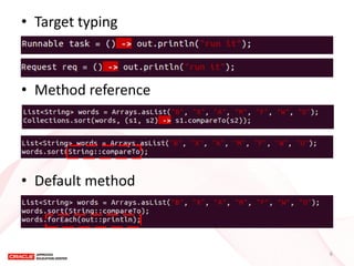•Target typing 
•Method reference 
•Default method 
6  